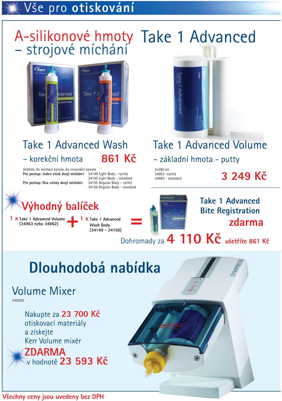 hmota - putty 2x380 ml 34963 -rychlý 34962 - standard 3 249 Kč Výhodný balíček 1 x Take 1 Advanced Volume (34963 nebo 34962) Dlouhodobá nabídka Volume Mixer 345000 Nakupte za 23 700 Kč