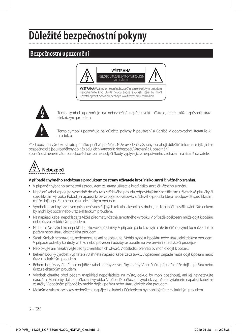 Tento symbol upozorňuje na nebezpečné napětí uvnitř přístroje, které může způsobit úraz elektrickým proudem.