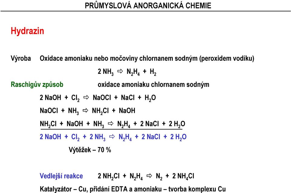 + NaH NH 2 Cl + NaH + NH 3 N 2 H 4 + 2 NaCl + 2 H 2 2 NaH + Cl 2 + 2 NH 3 N 2 H 4 + 2 NaCl + 2 H 2 Výtěžek 70 %