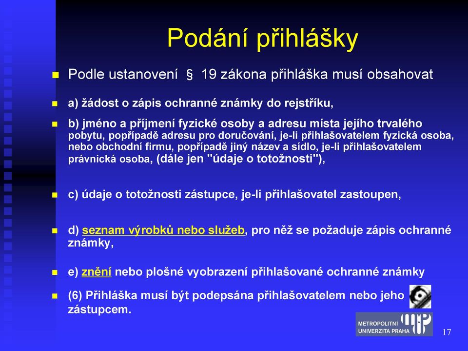 přihlašovatelem právnická osoba, (dále jen "údaje o totožnosti"), c) údaje o totožnosti zástupce, je-li přihlašovatel zastoupen, d) seznam výrobků nebo služeb, pro