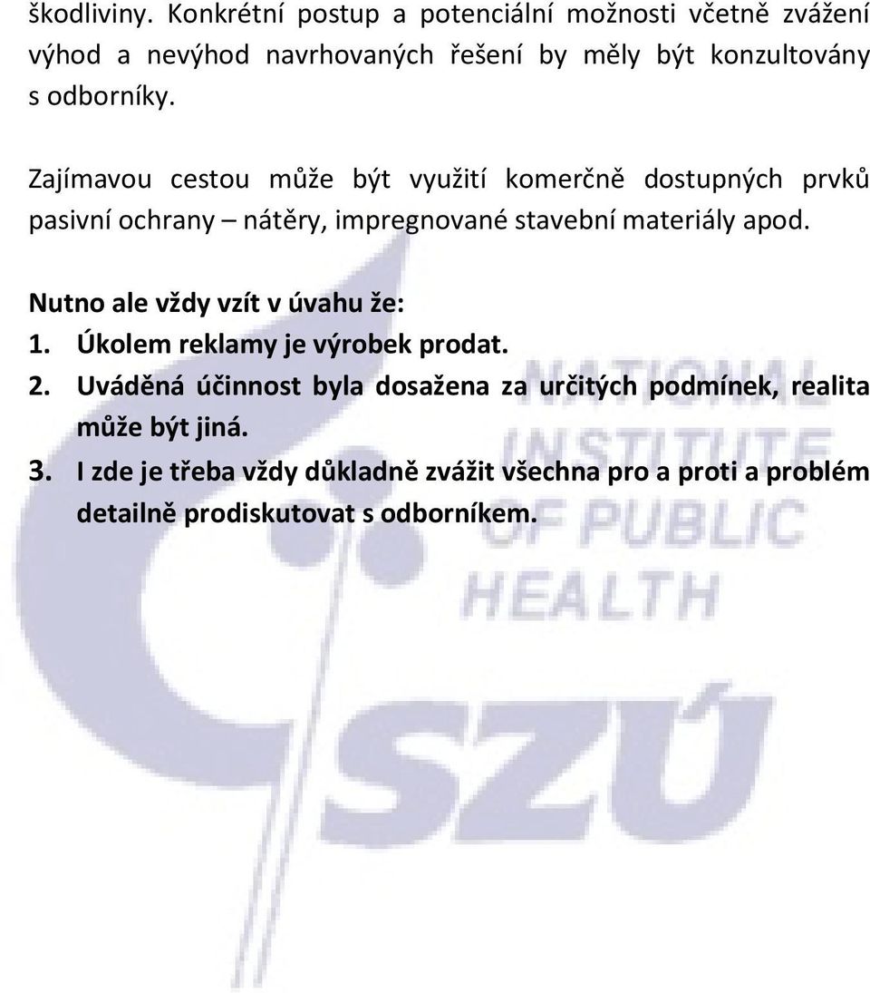 Zajímavou cestou může být využití komerčně dostupných prvků pasivní ochrany nátěry, impregnované stavební materiály apod.