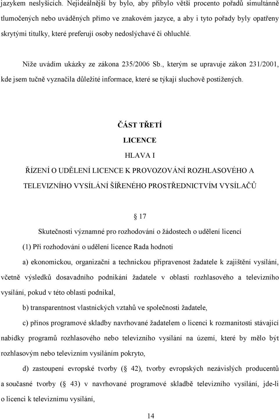 nedoslýchavé či ohluchlé. Níže uvádím ukázky ze zákona 235/2006 Sb., kterým se upravuje zákon 231/2001, kde jsem tučně vyznačila důležité informace, které se týkají sluchově postižených.