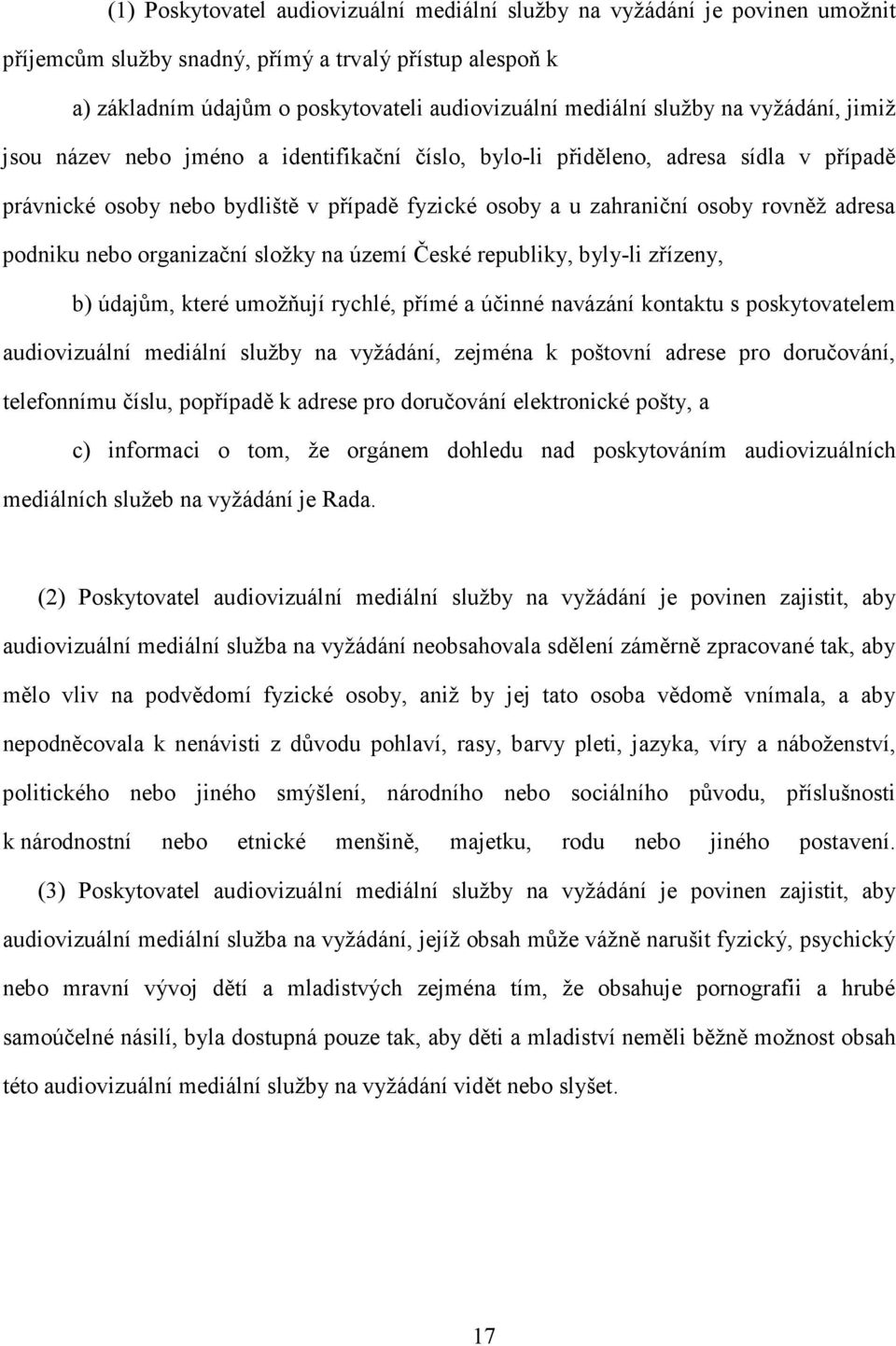 adresa podniku nebo organizační složky na území České republiky, byly-li zřízeny, b) údajům, které umožňují rychlé, přímé a účinné navázání kontaktu s poskytovatelem audiovizuální mediální služby na