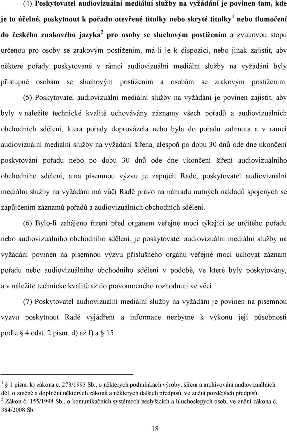 služby na vyžádání byly přístupné osobám se sluchovým postižením a osobám se zrakovým postižením.