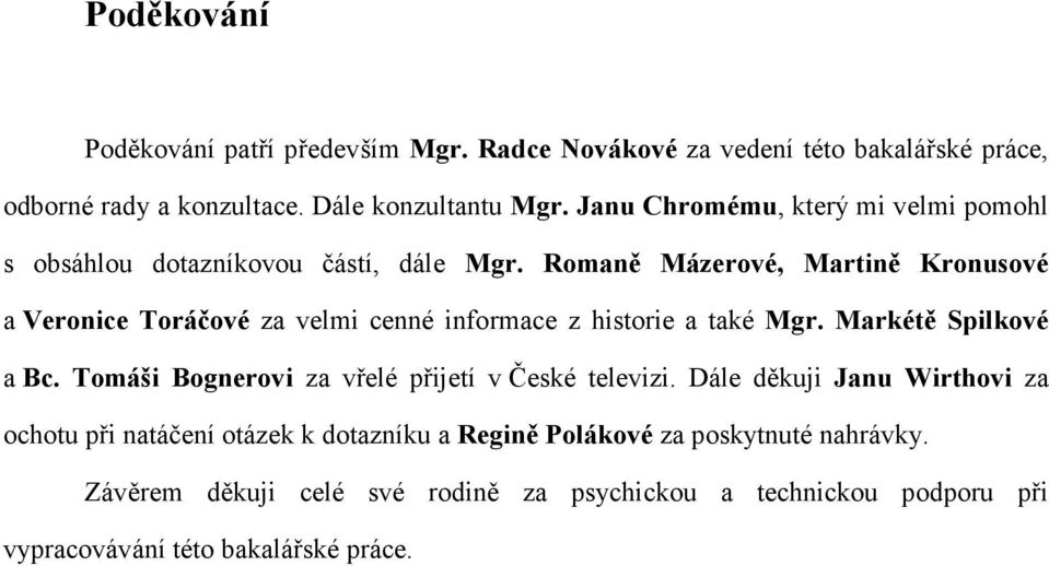 Romaně Mázerové, Martině Kronusové a Veronice Toráčové za velmi cenné informace z historie a také Mgr. Markétě Spilkové a Bc.