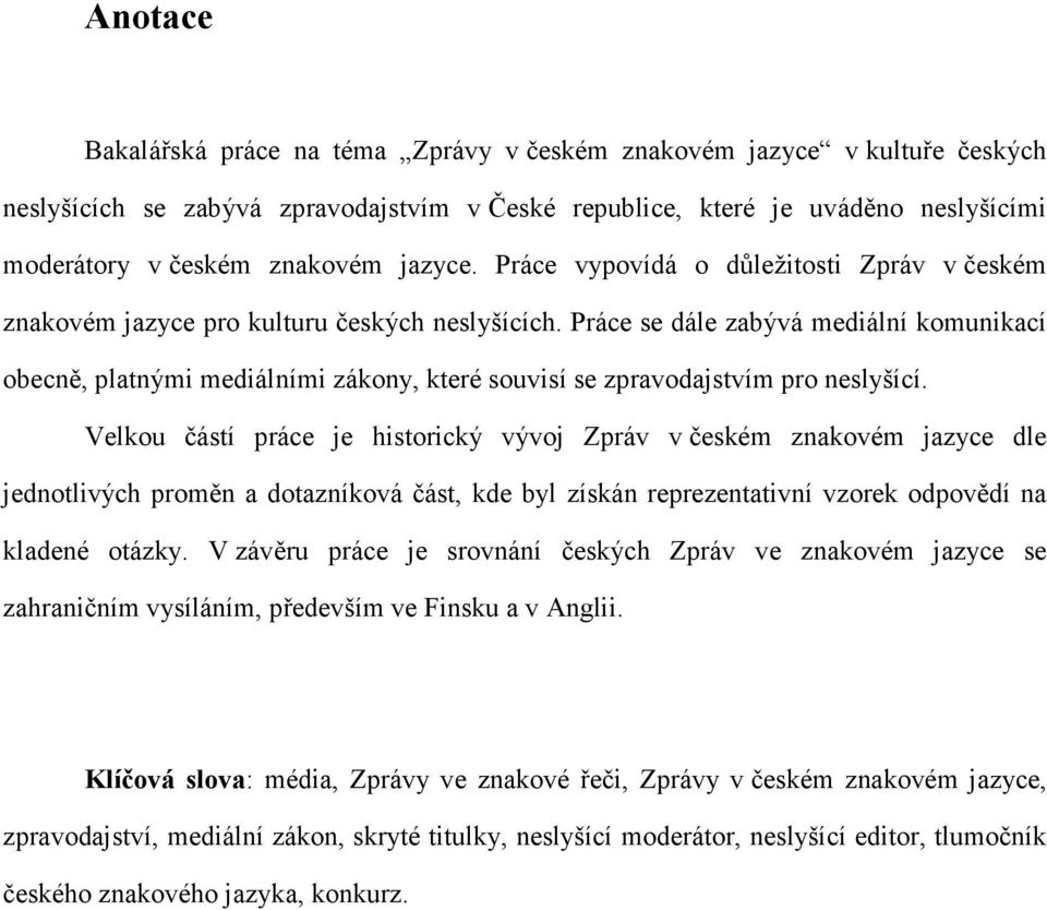 Práce se dále zabývá mediální komunikací obecně, platnými mediálními zákony, které souvisí se zpravodajstvím pro neslyšící.