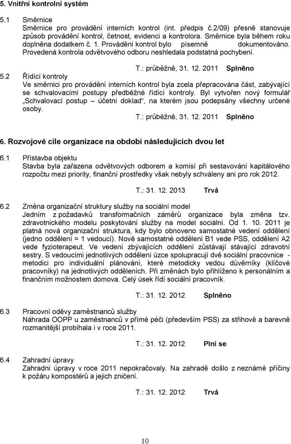 2 Řídící kontroly Ve směrnici pro provádění interních kontrol byla zcela přepracována část, zabývající se schvalovacími postupy předběžné řídící kontroly.