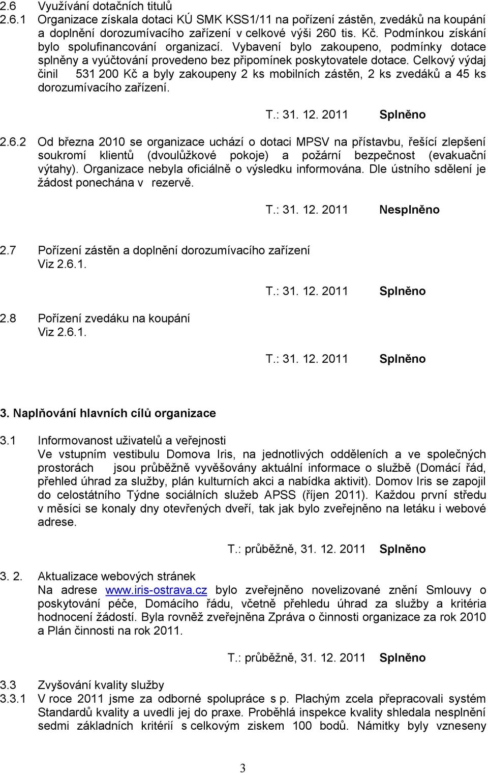 Celkový výdaj činil 531 200 Kč a byly zakoupeny 2 ks mobilních zástěn, 2 ks zvedáků a 45 ks dorozumívacího zařízení. 2.6.