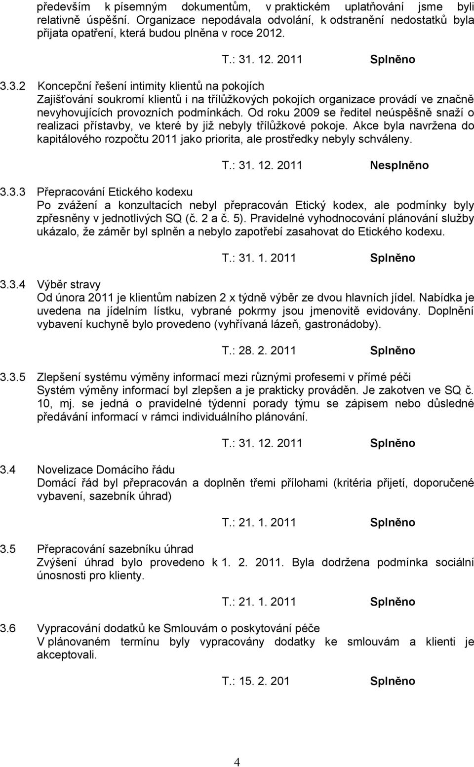 Od roku 2009 se ředitel neúspěšně snaží o realizaci přístavby, ve které by již nebyly třílůžkové pokoje.