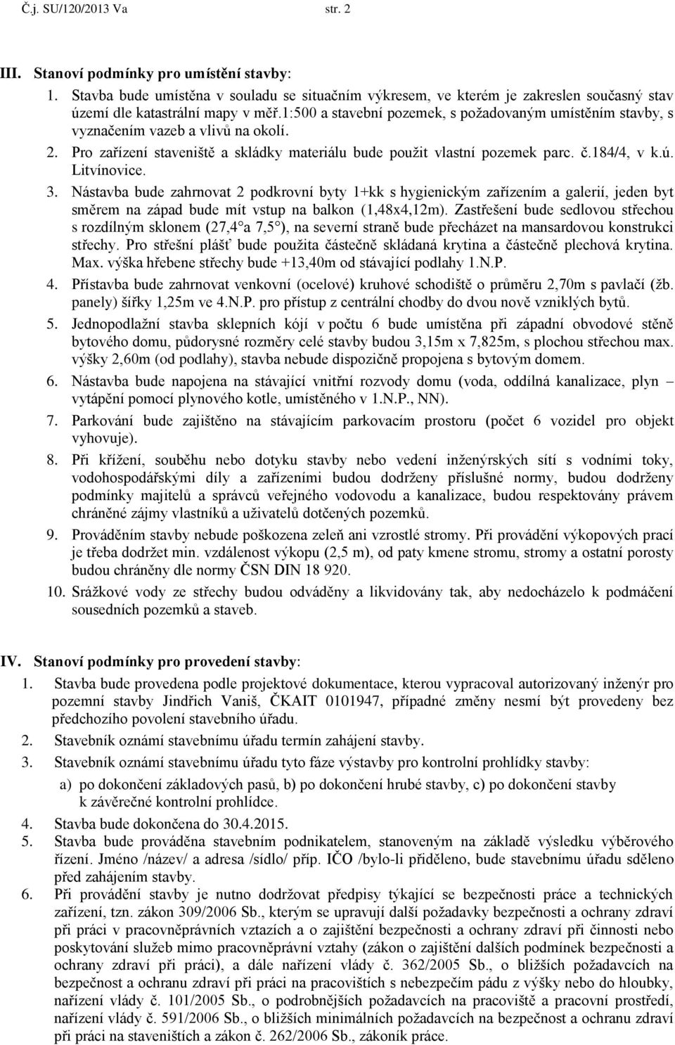 Litvínovice. 3. Nástavba bude zahrnovat 2 podkrovní byty 1+kk s hygienickým zařízením a galerií, jeden byt směrem na západ bude mít vstup na balkon (1,48x4,12m).