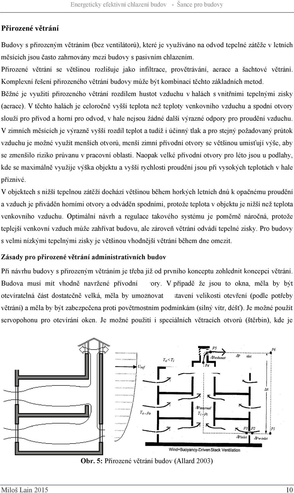 Běžné je využití přirozeného větrání rozdílem hustot vzduchu v halách s vnitřními tepelnými zisky (aerace).