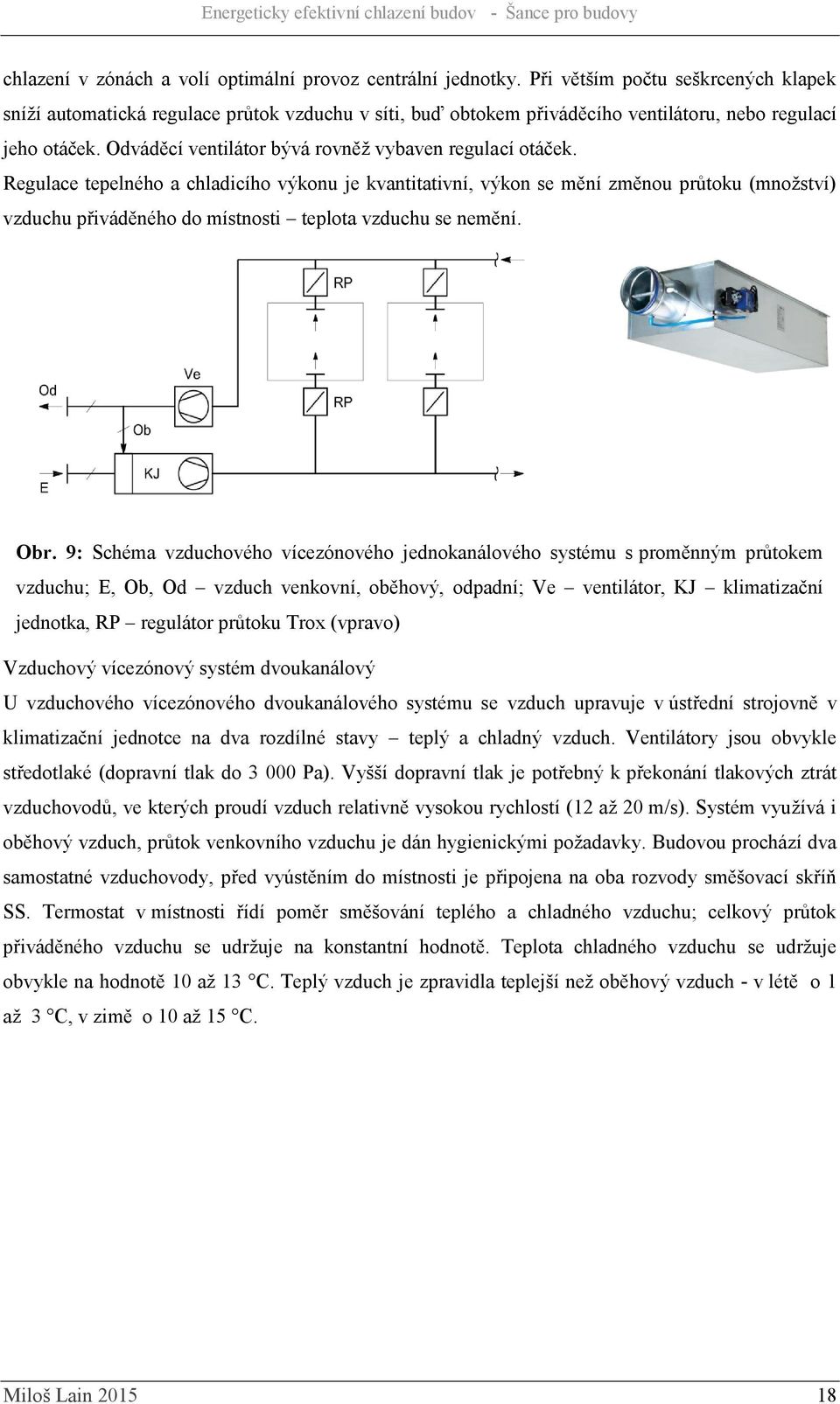 Odváděcí ventilátor bývá rovněž vybaven regulací otáček.