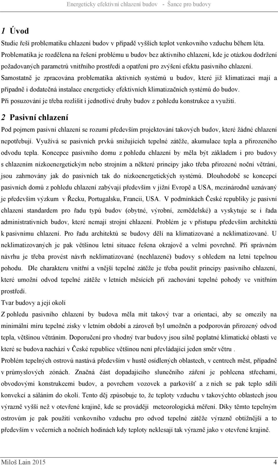 Samostatně je zpracována problematika aktivních systémů u budov, které již klimatizaci mají a případně i dodatečná instalace energeticky efektivních klimatizačních systémů do budov.