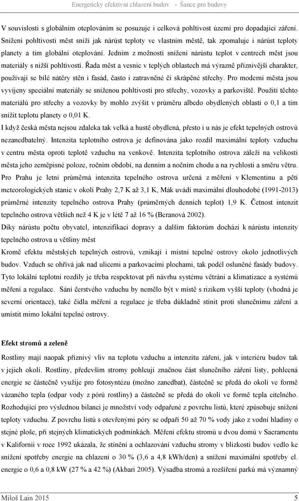 Jedním z možností snížení nárůstu teplot v centrech měst jsou materiály s nižší pohltivostí.