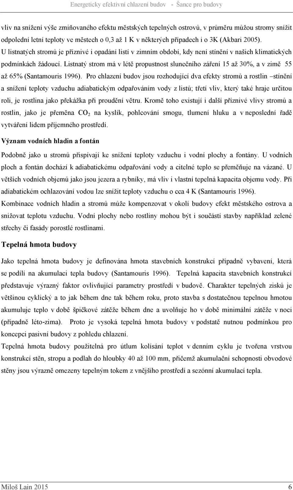 Listnatý strom má v létě propustnost slunečního záření 15 až 30%, a v zimě 55 až 65% (Santamouris 1996).