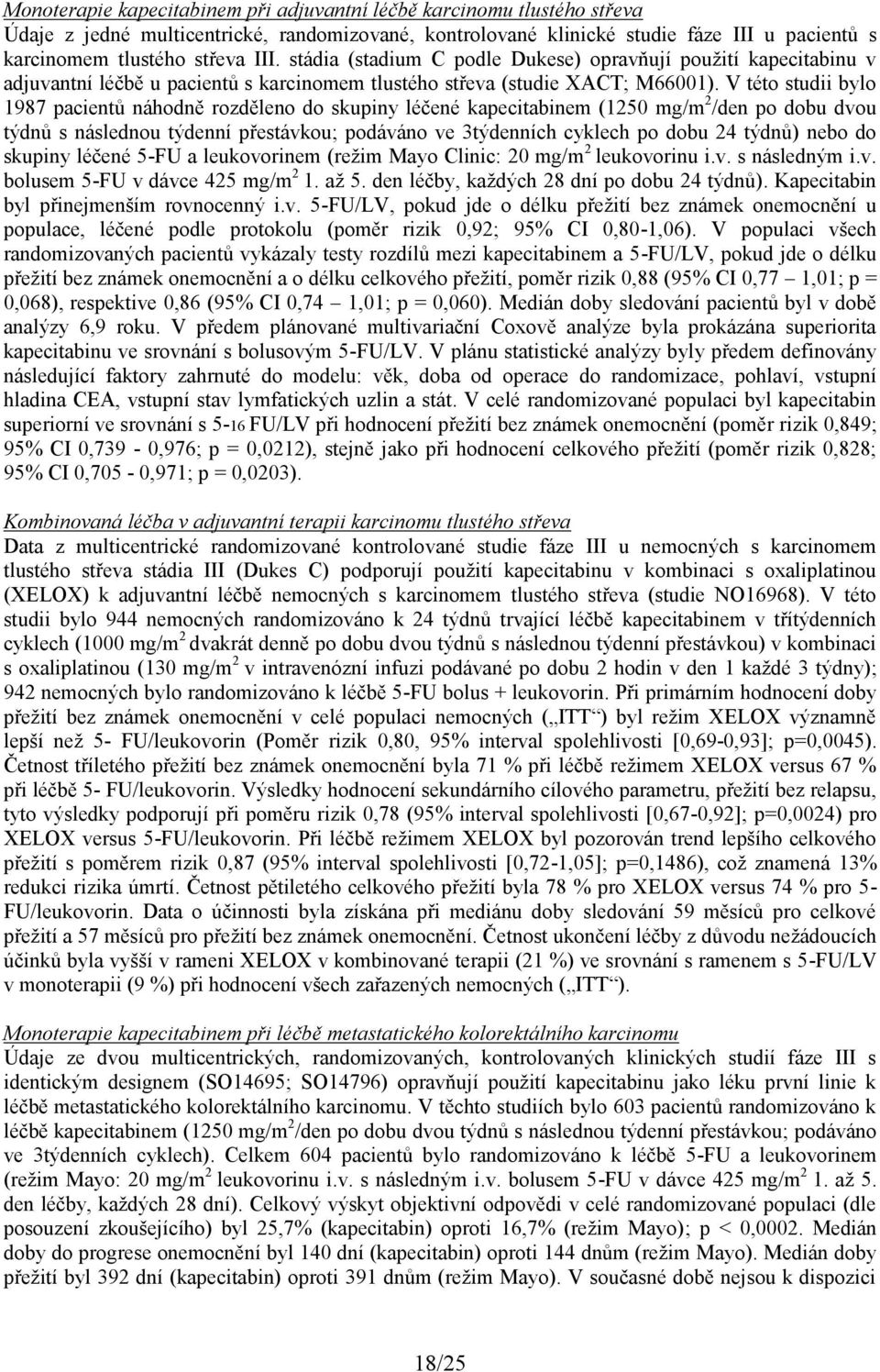 V této studii bylo 1987 pacientů náhodně rozděleno do skupiny léčené kapecitabinem (1250 mg/m 2 /den po dobu dvou týdnů s následnou týdenní přestávkou; podáváno ve 3týdenních cyklech po dobu 24