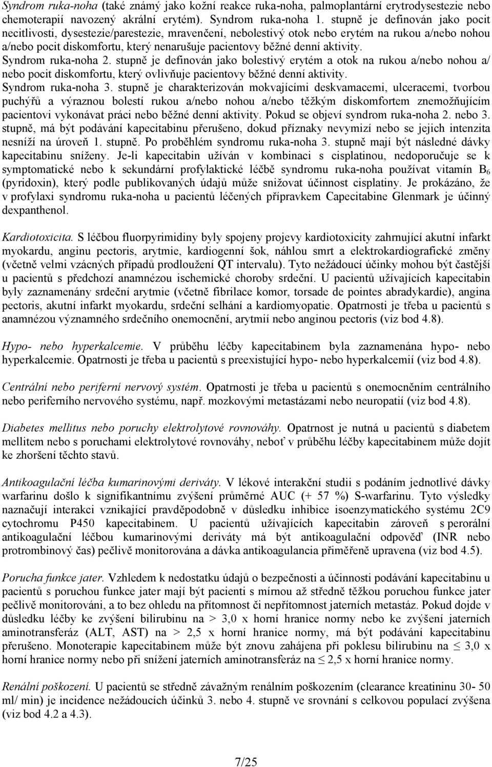 aktivity. Syndrom ruka-noha 2. stupně je definován jako bolestivý erytém a otok na rukou a/nebo nohou a/ nebo pocit diskomfortu, který ovlivňuje pacientovy běžné denní aktivity. Syndrom ruka-noha 3.