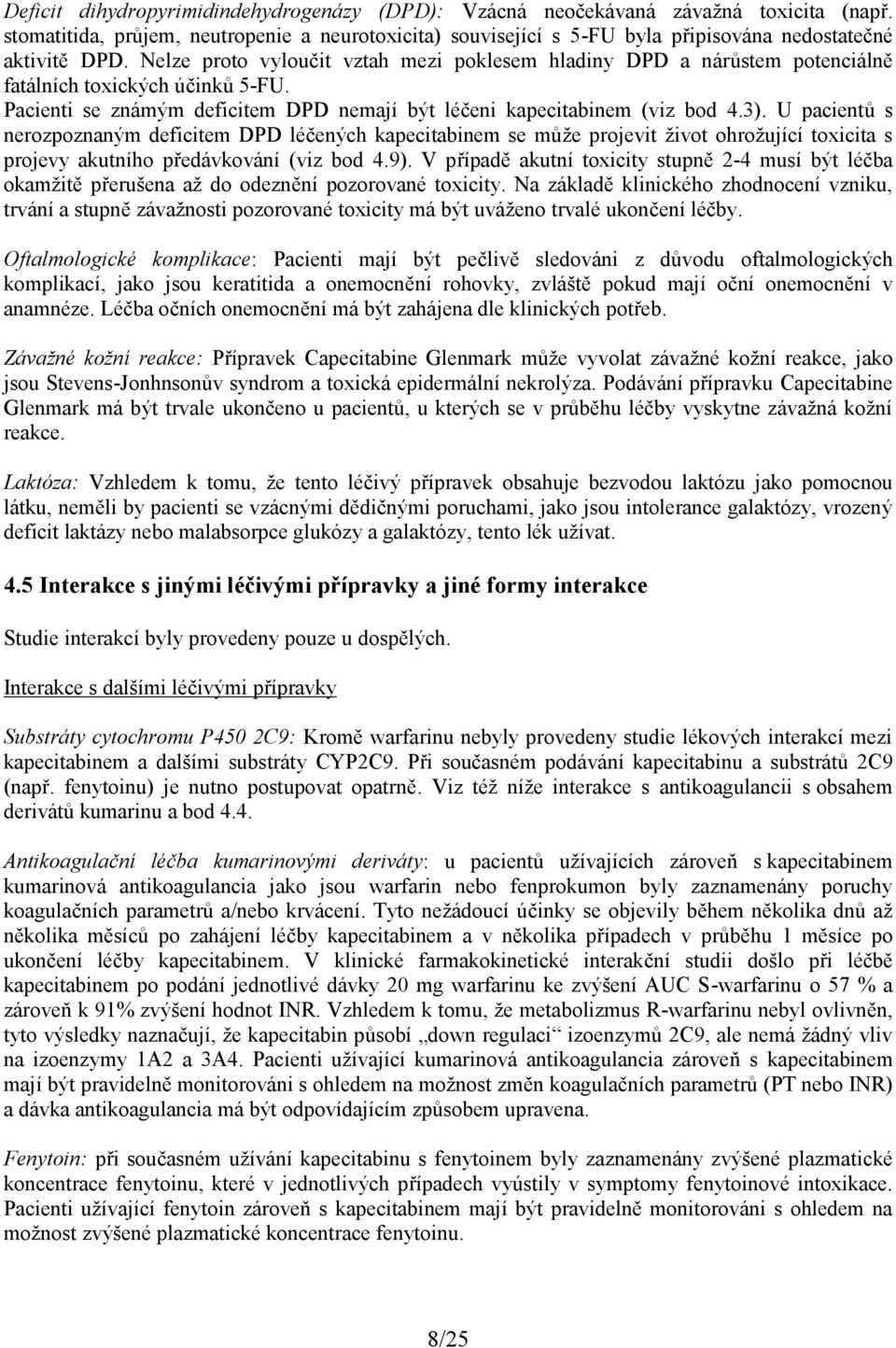 U pacientů s nerozpoznaným deficitem DPD léčených kapecitabinem se může projevit život ohrožující toxicita s projevy akutního předávkování (viz bod 4.9).