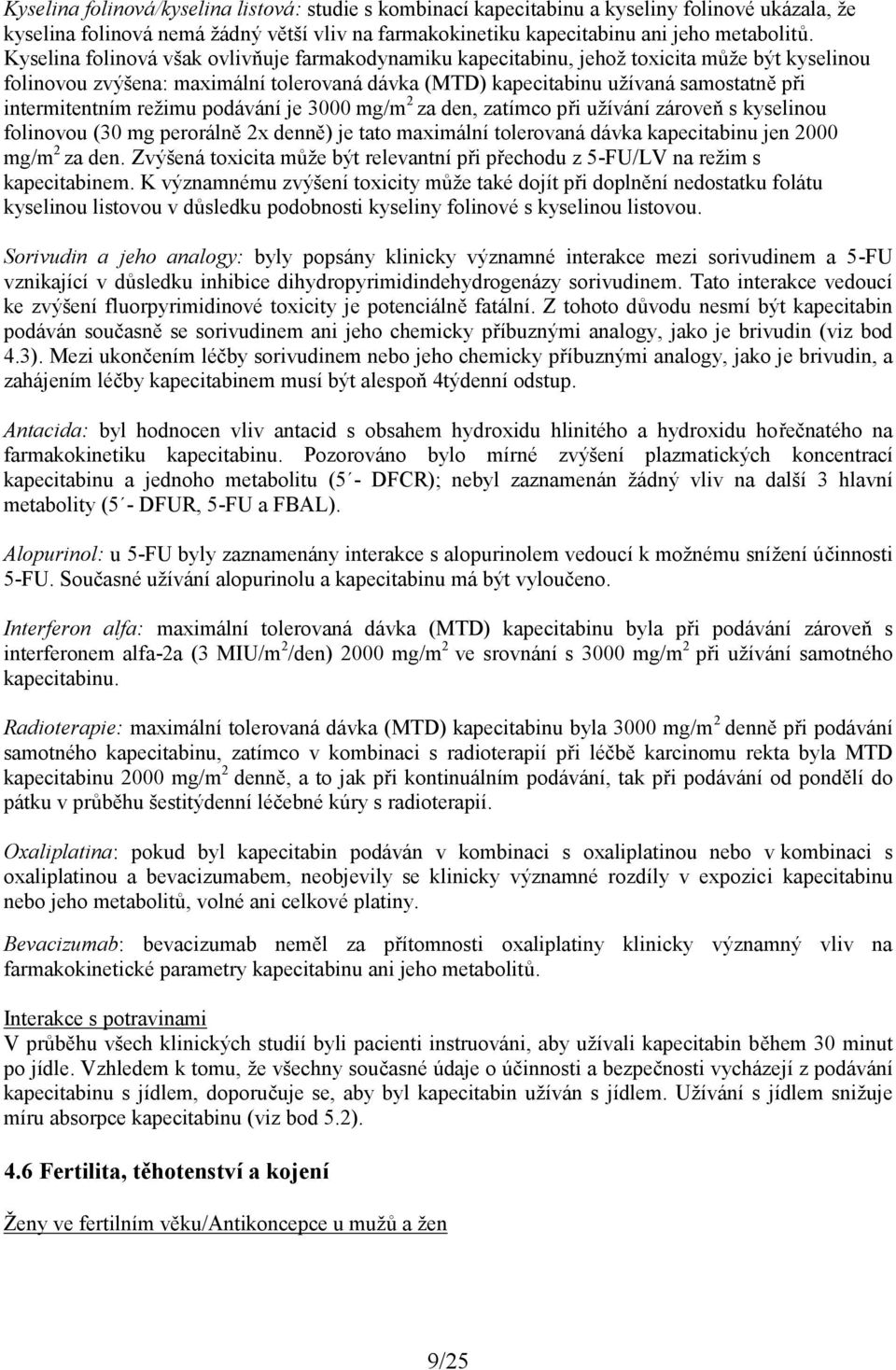 režimu podávání je 3000 mg/m 2 za den, zatímco při užívání zároveň s kyselinou folinovou (30 mg perorálně 2x denně) je tato maximální tolerovaná dávka kapecitabinu jen 2000 mg/m 2 za den.