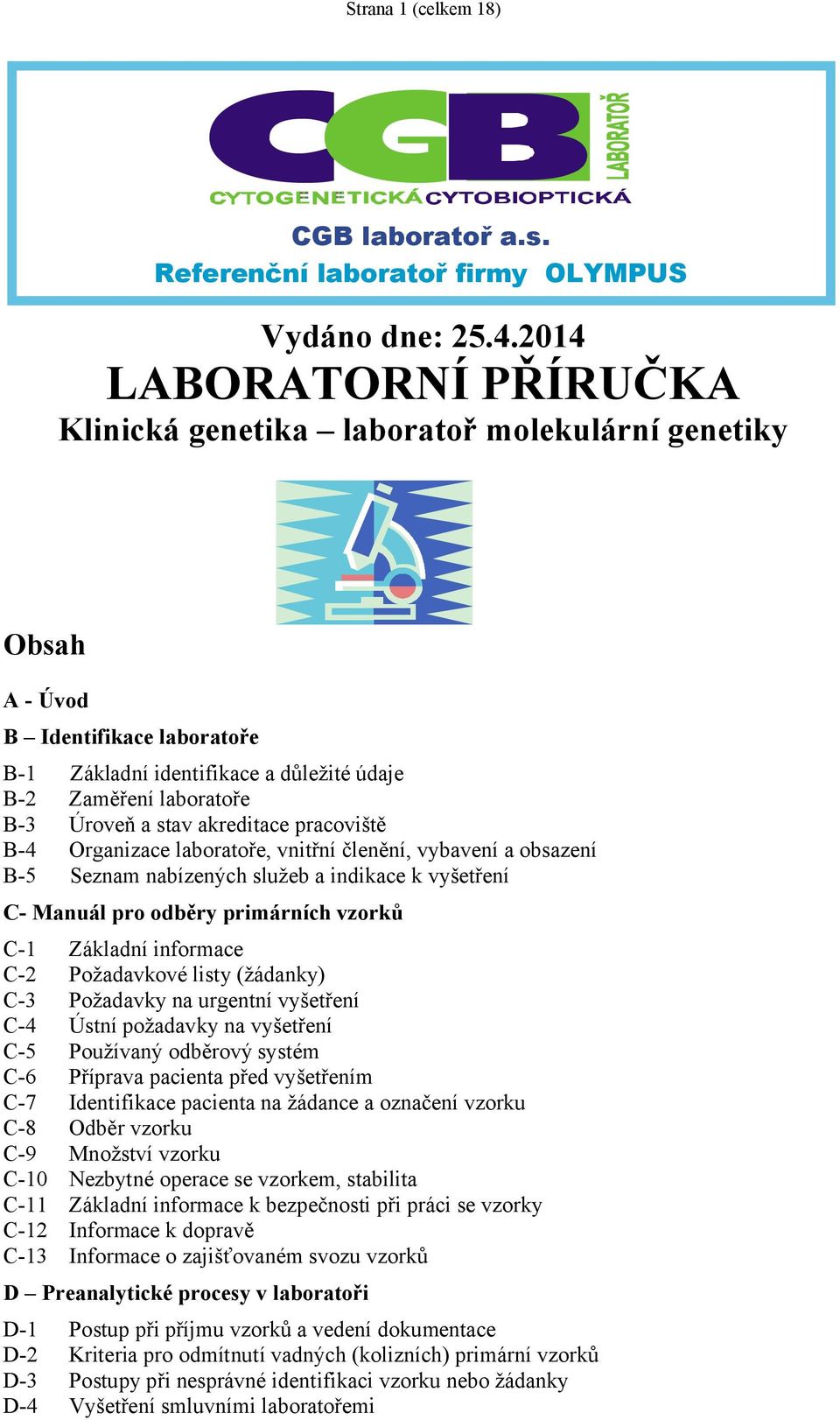 stav akreditace pracoviště B-4 Organizace laboratoře, vnitřní členění, vybavení a obsazení B-5 Seznam nabízených služeb a indikace k vyšetření C- Manuál pro odběry primárních vzorků C-1 Základní