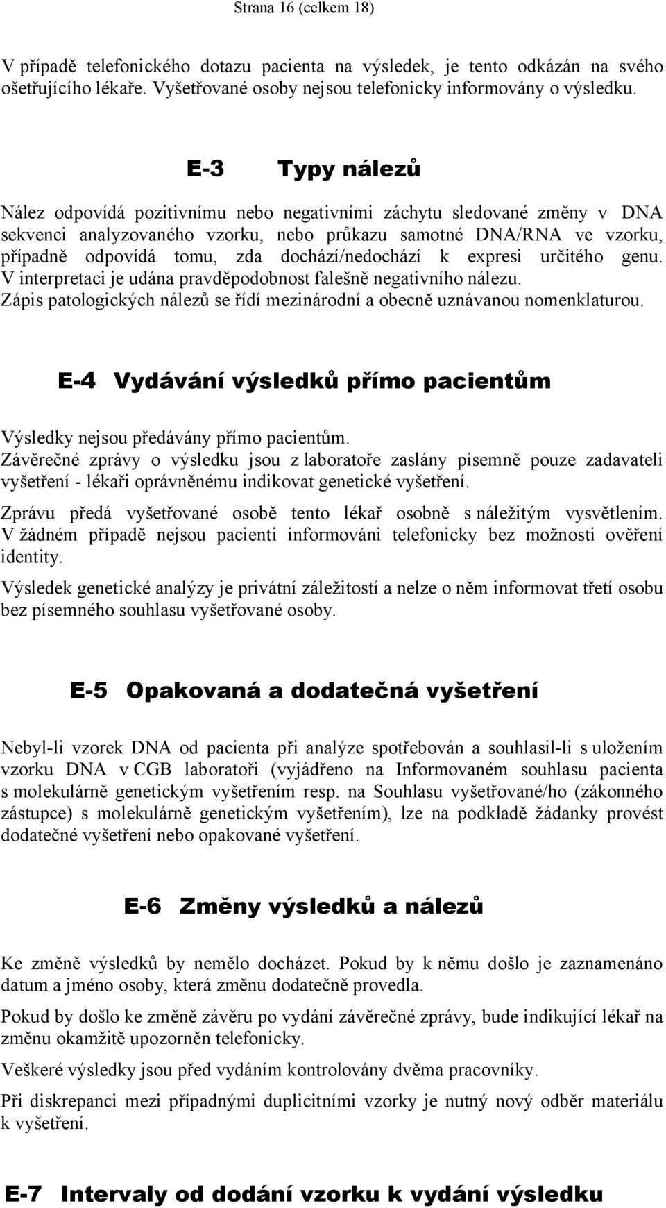 dochází/nedochází k expresi určitého genu. V interpretaci je udána pravděpodobnost falešně negativního nálezu. Zápis patologických nálezů se řídí mezinárodní a obecně uznávanou nomenklaturou.