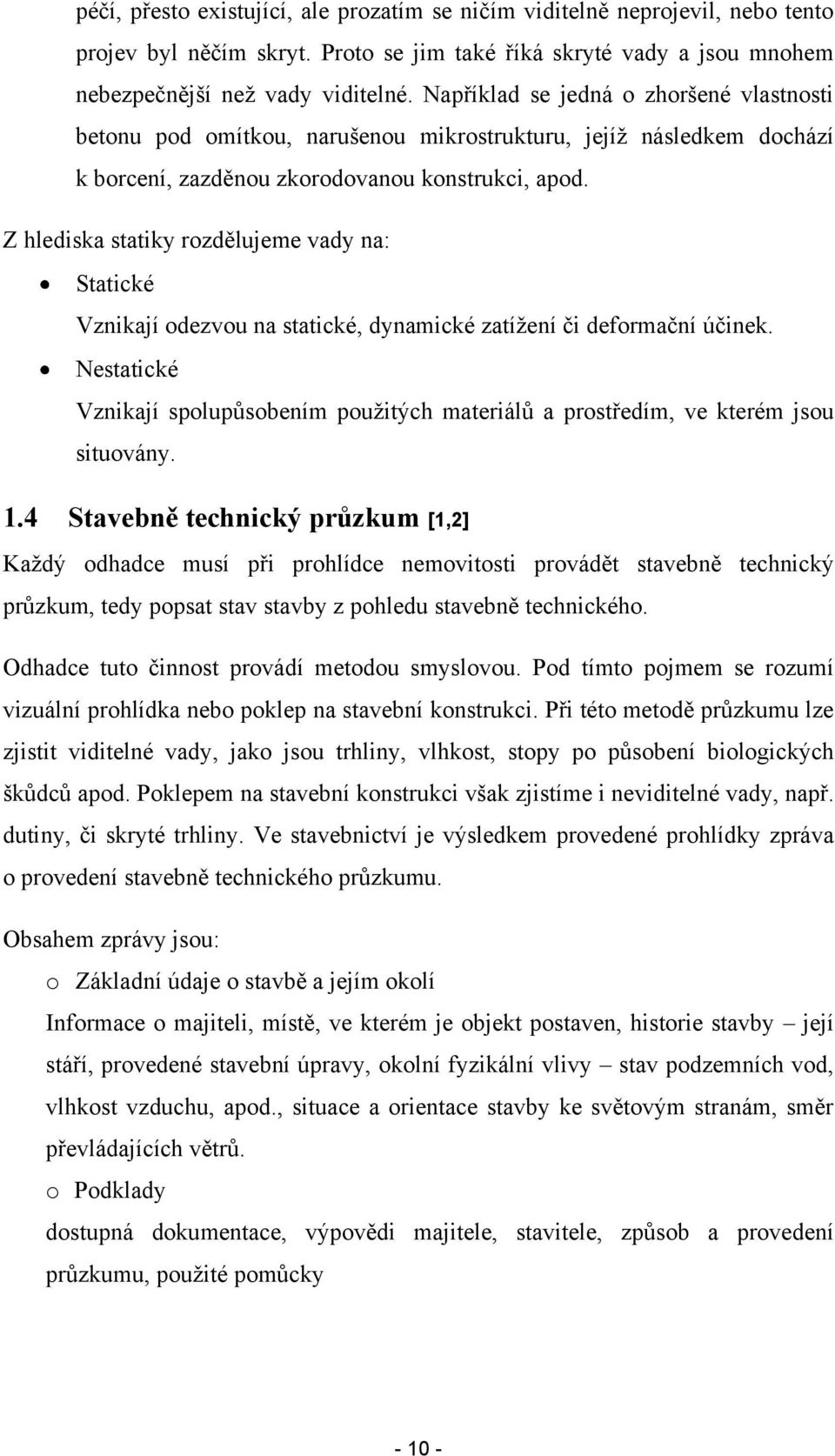 Z hlediska statiky rozdělujeme vady na: Statické Vznikají odezvou na statické, dynamické zatížení či deformační účinek.