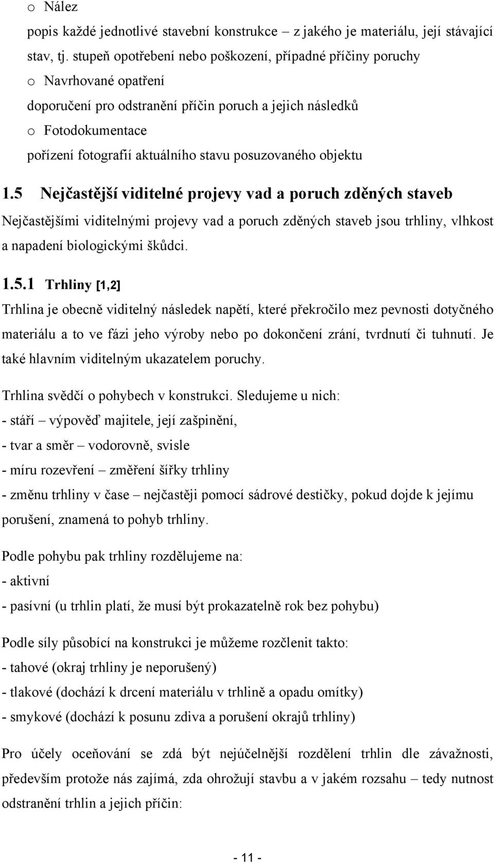 posuzovaného objektu 1.5 Nejčastější viditelné projevy vad a poruch zděných staveb Nejčastějšími viditelnými projevy vad a poruch zděných staveb jsou trhliny, vlhkost a napadení biologickými škůdci.