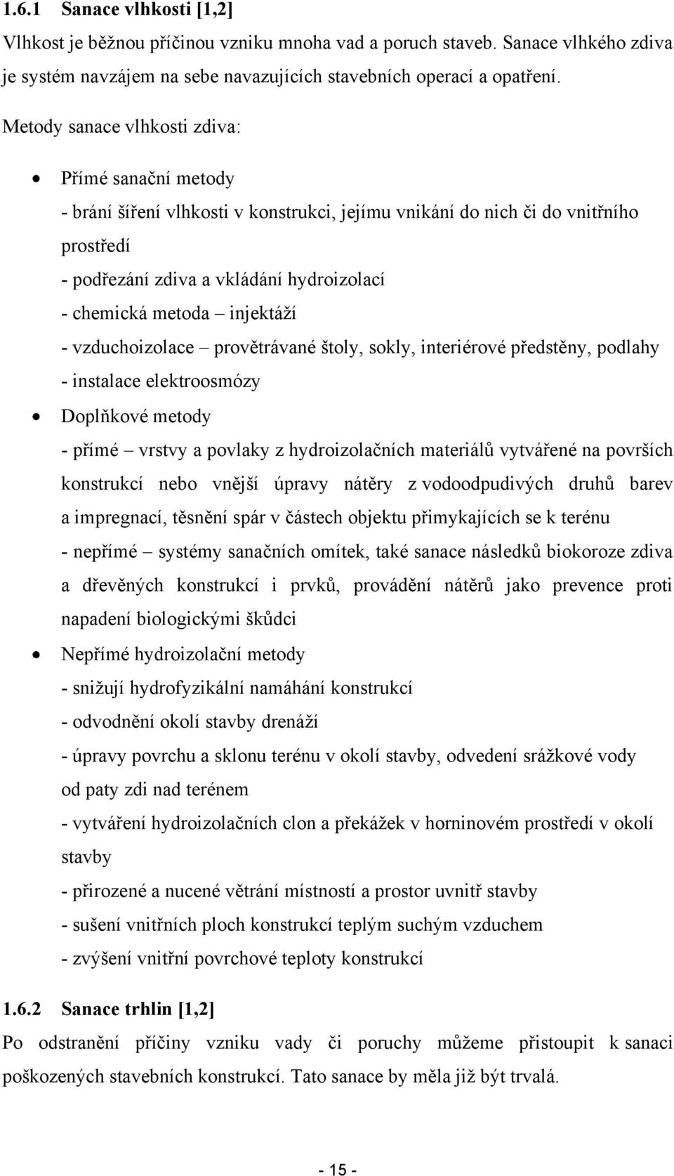 injektáží - vzduchoizolace provětrávané štoly, sokly, interiérové předstěny, podlahy - instalace elektroosmózy Doplňkové metody - přímé vrstvy a povlaky z hydroizolačních materiálů vytvářené na