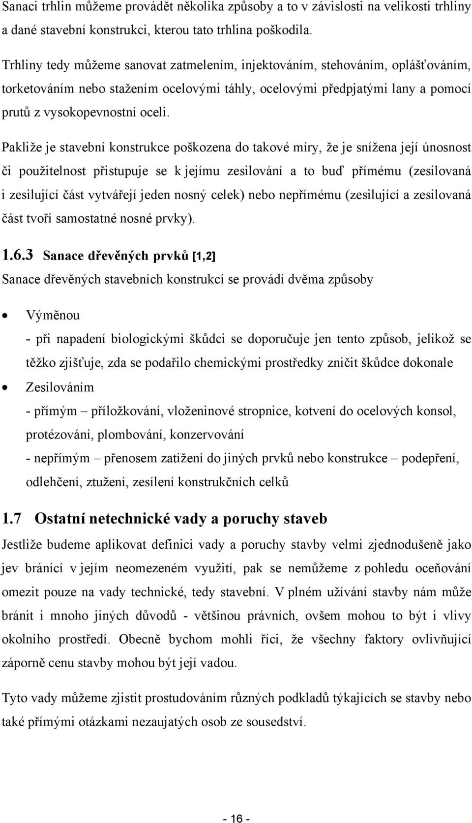 Pakliže je stavební konstrukce poškozena do takové míry, že je snížena její únosnost či použitelnost přistupuje se k jejímu zesilování a to buď přímému (zesilovaná i zesilující část vytvářejí jeden