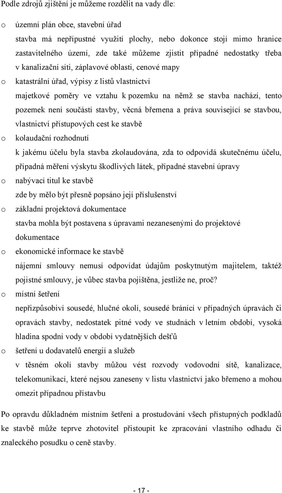 nachází, tento pozemek není součástí stavby, věcná břemena a práva související se stavbou, vlastnictví přístupových cest ke stavbě kolaudační rozhodnutí k jakému účelu byla stavba zkolaudována, zda