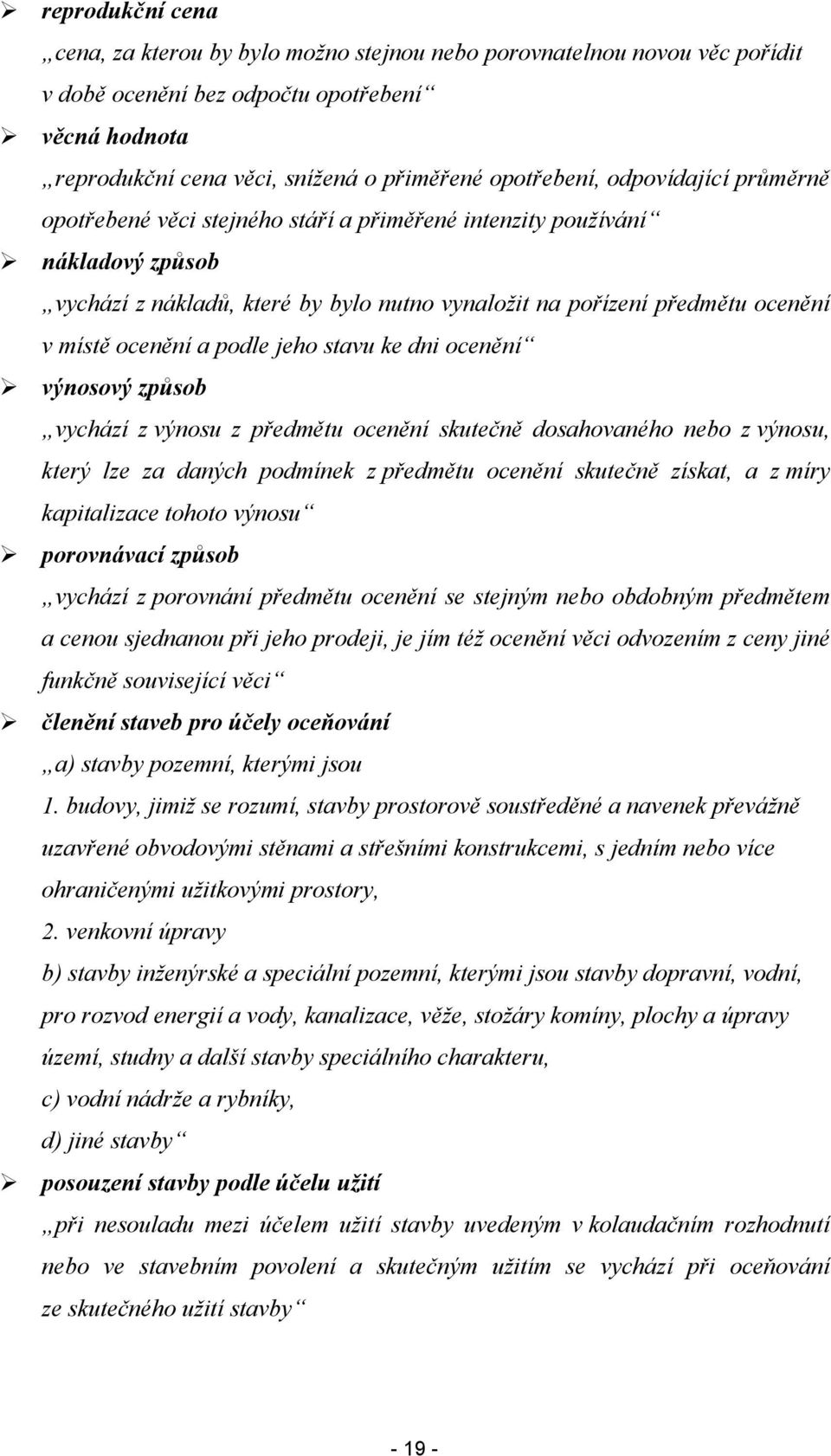 podle jeho stavu ke dni ocenění výnosový způsob vychází z výnosu z předmětu ocenění skutečně dosahovaného nebo z výnosu, který lze za daných podmínek z předmětu ocenění skutečně získat, a z míry