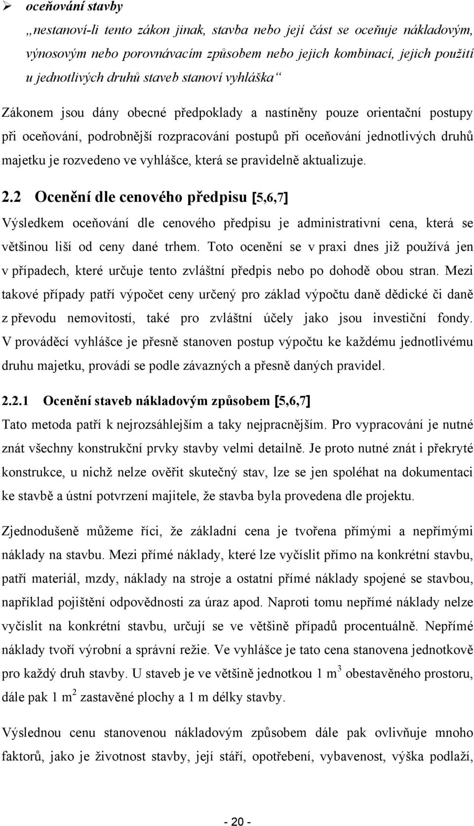 vyhlášce, která se pravidelně aktualizuje. 2.2 Ocenění dle cenového předpisu [5,6,7] Výsledkem oceňování dle cenového předpisu je administrativní cena, která se většinou liší od ceny dané trhem.