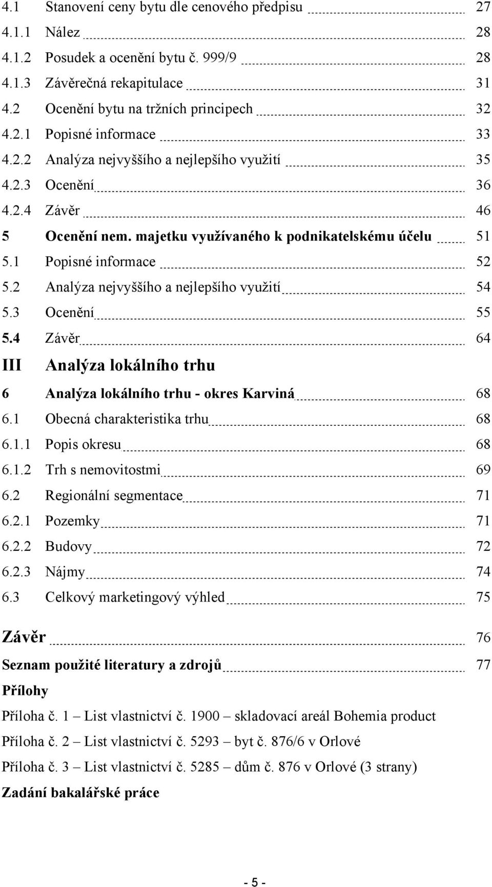 2 Analýza nejvyššího a nejlepšího využití 54 5.3 Ocenění 55 5.4 Závěr 64 III Analýza lokálního trhu 6 Analýza lokálního trhu - okres Karviná 68 6.1 Obecná charakteristika trhu 68 6.1.1 Popis okresu 68 6.