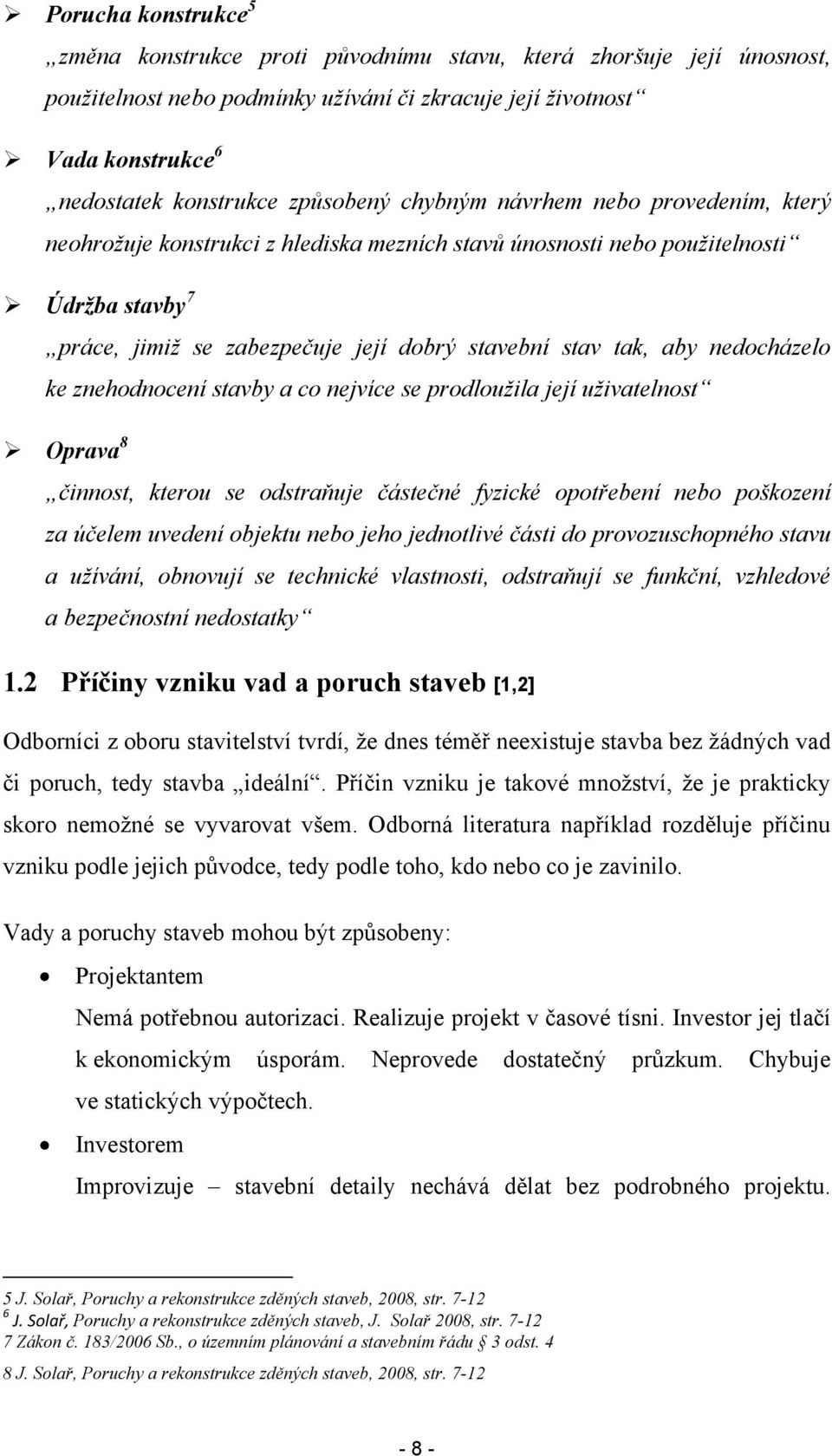 aby nedocházelo ke znehodnocení stavby a co nejvíce se prodloužila její uživatelnost Oprava 8 činnost, kterou se odstraňuje částečné fyzické opotřebení nebo poškození za účelem uvedení objektu nebo