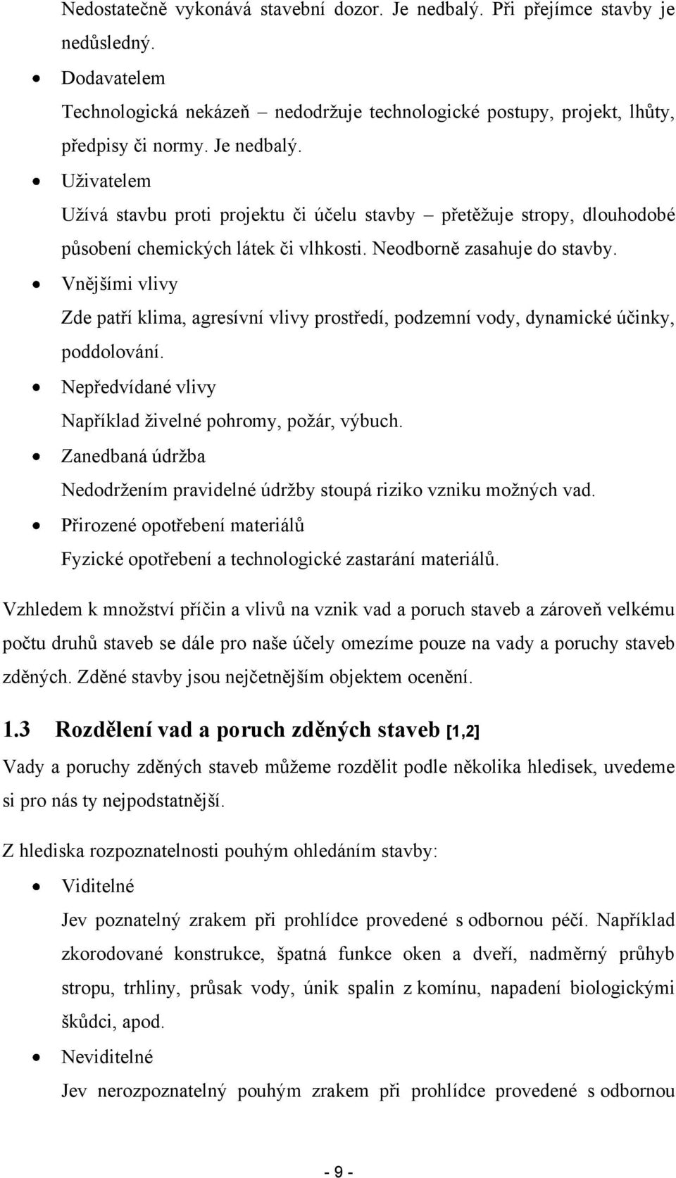 Zanedbaná údržba Nedodržením pravidelné údržby stoupá riziko vzniku možných vad. Přirozené opotřebení materiálů Fyzické opotřebení a technologické zastarání materiálů.