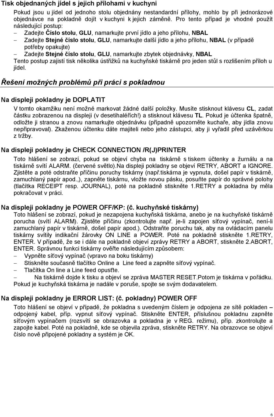 NBAL (v přçpadě potřeby opakujte) Zadejte StejnÑ čçslo stolu, GLU, namarkujte zbytek objednåvky, NBAL Tento postup zajistç tisk několika ástřižků na kuchyňskü tiskårně pro jeden stůl s rozlišençm