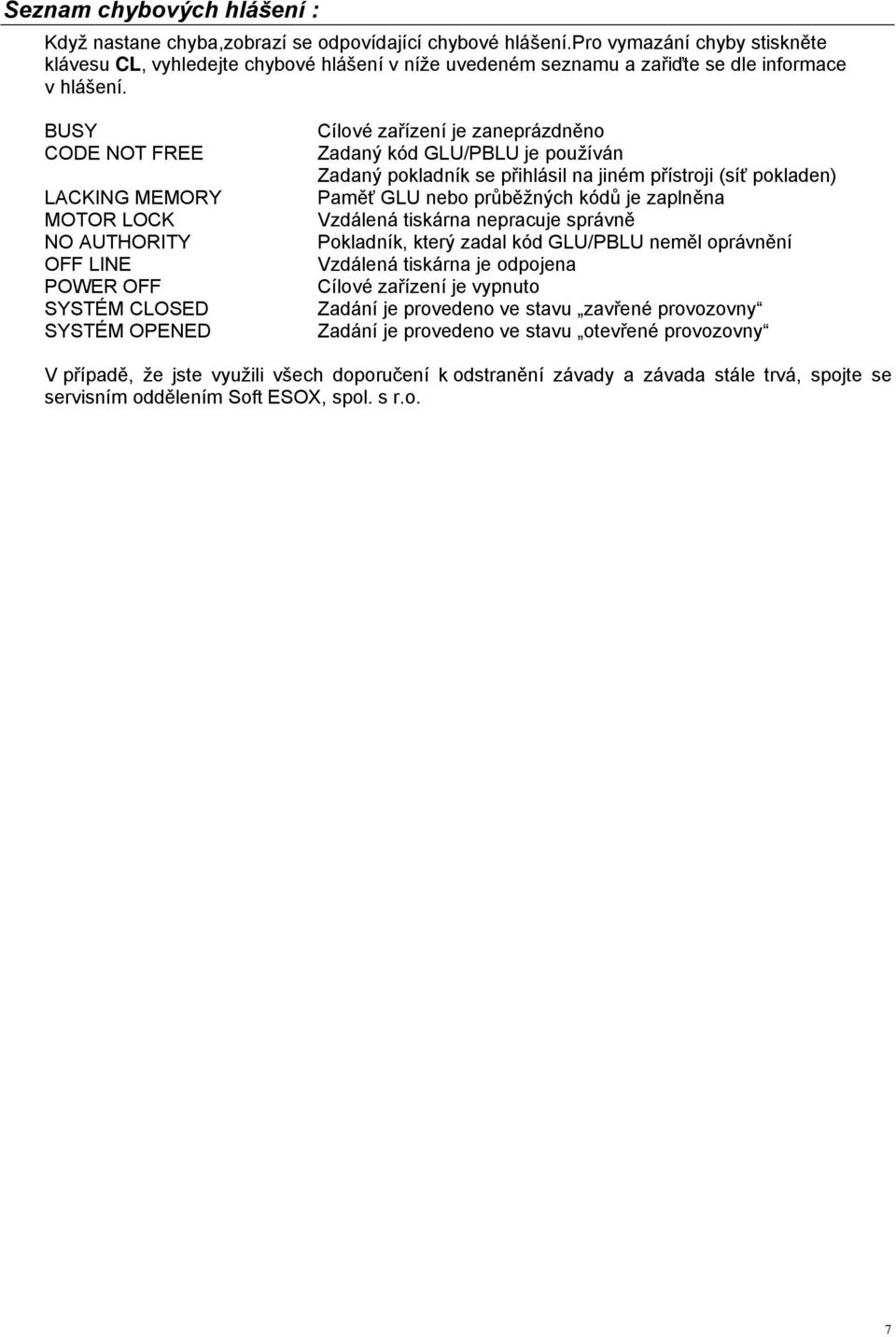 BUSY CODE NOT FREE LACKING MEMORY MOTOR LOCK NO AUTHORITY OFF LINE POWER OFF SYSTîM CLOSED SYSTîM OPENED CÇlovÜ zařçzenç je zanepråzdněno ZadanÑ kéd GLU/PBLU je použçvån ZadanÑ pokladnçk se přihlåsil