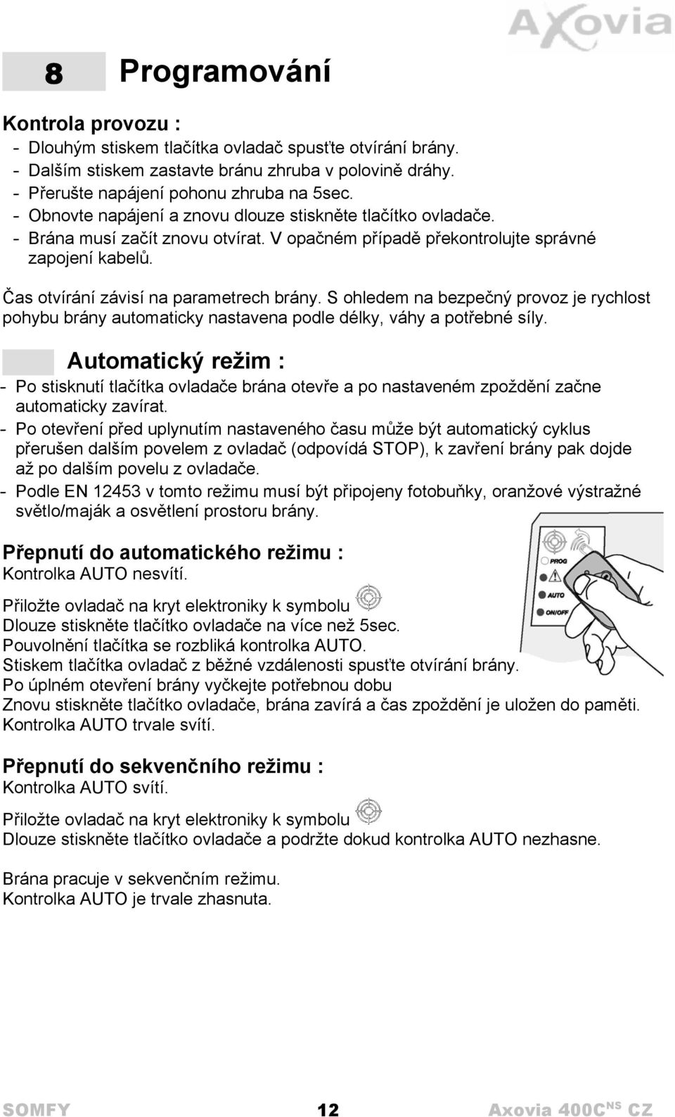 S ohledem na bezpečný provoz je rychlost pohybu brány automaticky nastavena podle délky, váhy a potřebné síly.