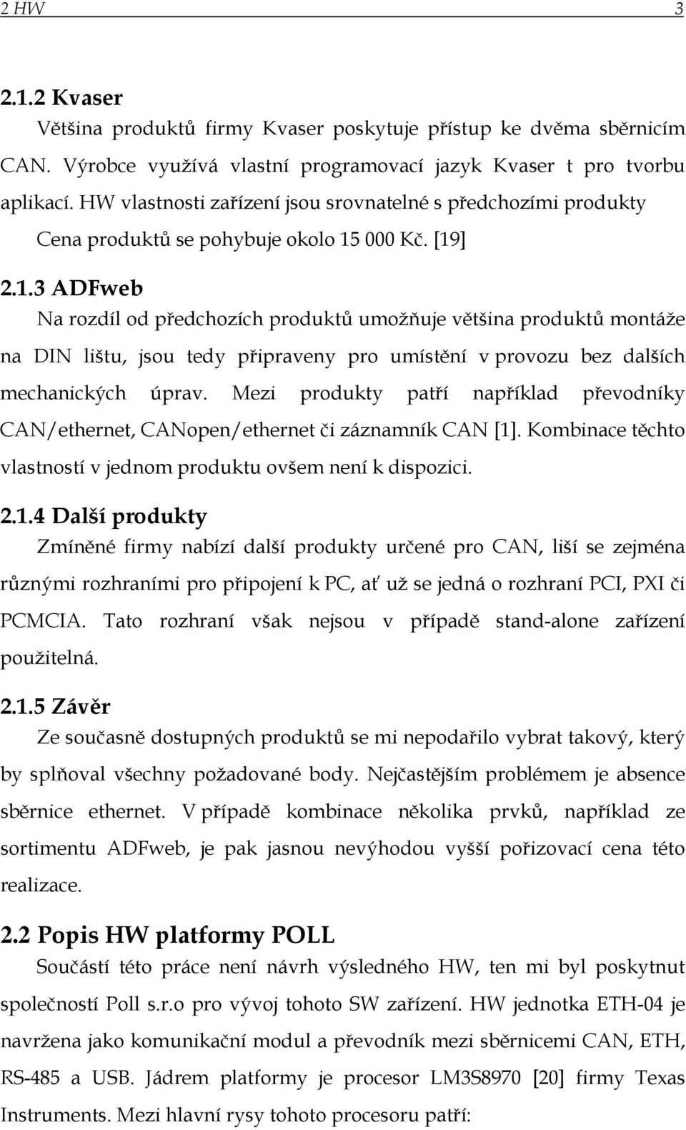 000 Kč. [19] 2.1.3 ADFweb Na rozdíl od předchozích produktů umožňuje většina produktů montáže na DIN lištu, jsou tedy připraveny pro umístění v provozu bez dalších mechanických úprav.