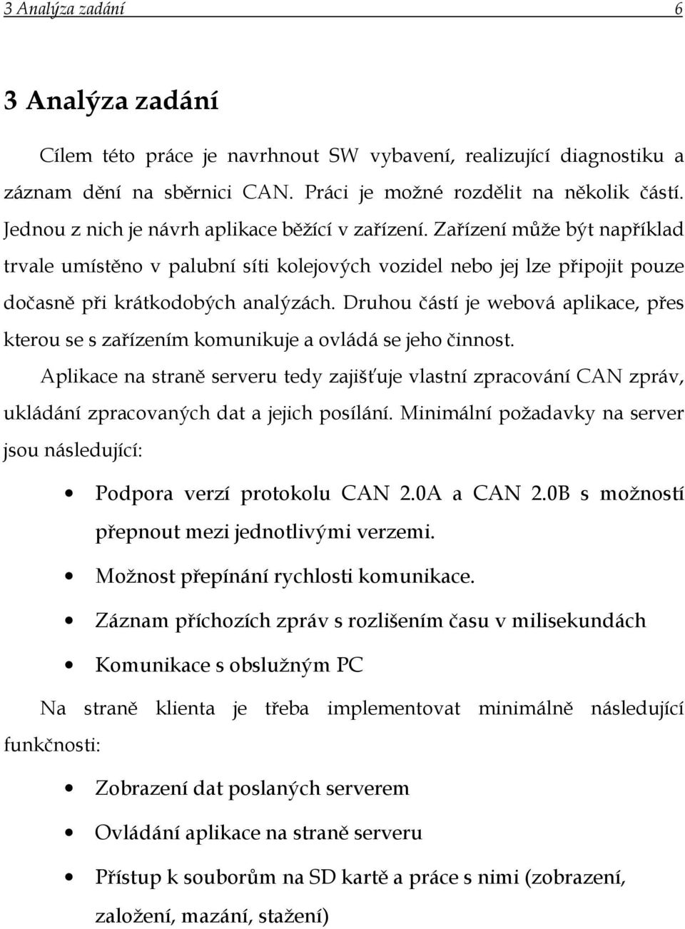 Druhou částí je webová aplikace, přes kterou se s zařízením komunikuje a ovládá se jeho činnost.