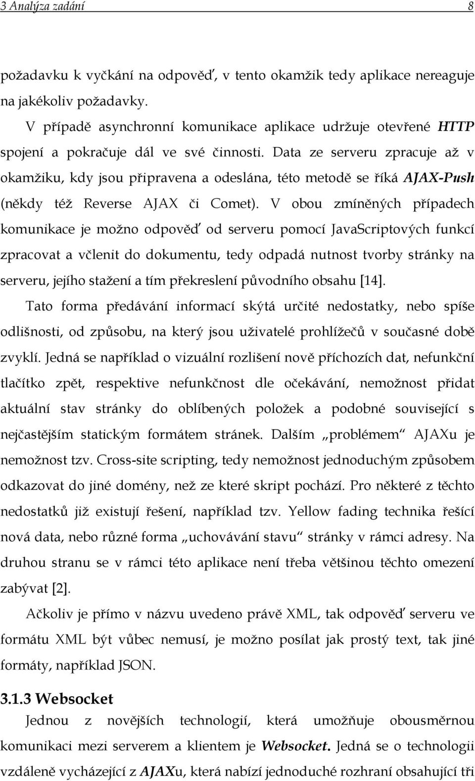 Data ze serveru zpracuje až v okamžiku, kdy jsou připravena a odeslána, této metodě se říká AJAX-Push (někdy též Reverse AJAX či Comet).