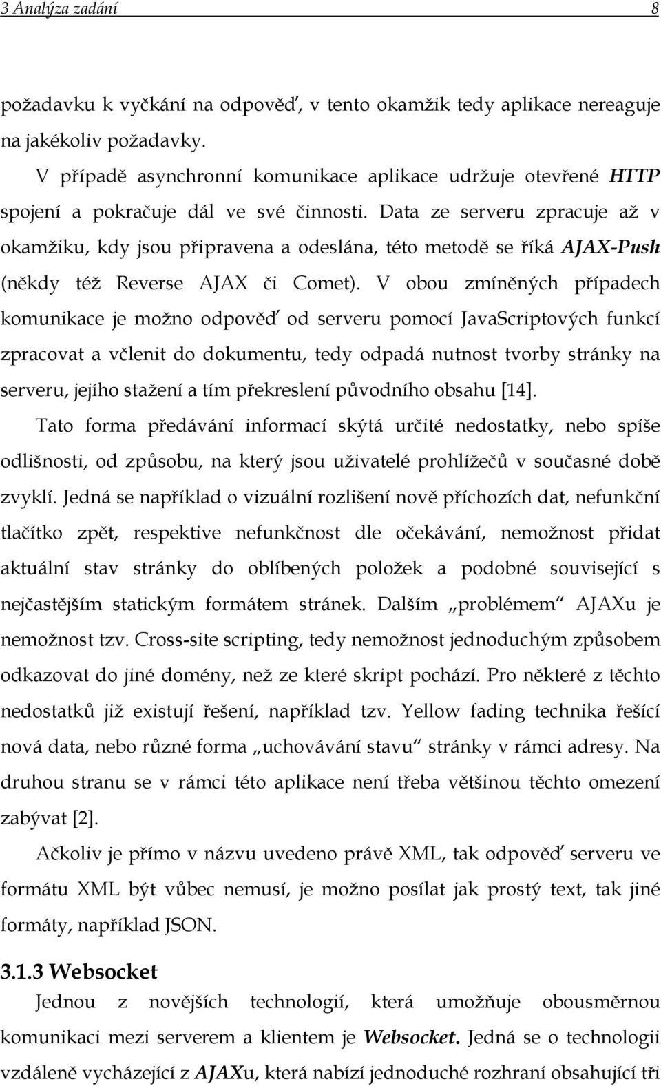 Data ze serveru zpracuje až v okamžiku, kdy jsou připravena a odeslána, této metodě se říká AJAX-Push (někdy též Reverse AJAX či Comet).