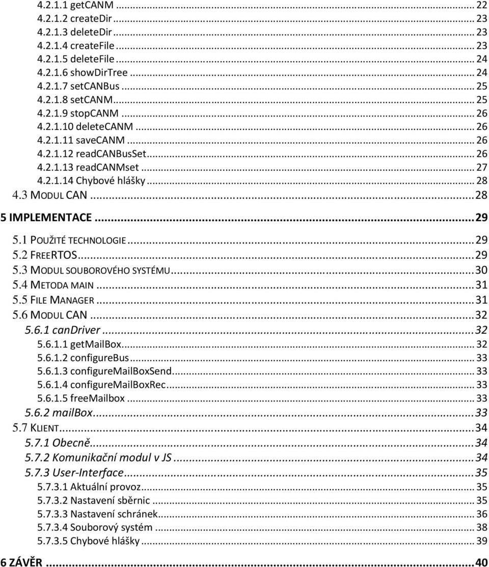 1 POUŽITÉ TECHNOLOGIE... 29 5.2 FREERTOS... 29 5.3 MODUL SOUBOROVÉHO SYSTÉMU... 30 5.4 METODA MAIN... 31 5.5 FILE MANAGER... 31 5.6 MODUL CAN... 32 5.6.1 candriver... 32 5.6.1.1 getmailbox... 32 5.6.1.2 configurebus.