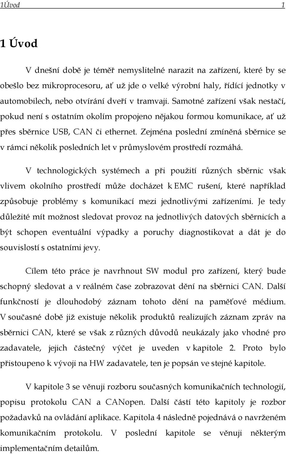 Zejména poslední zmíněná sběrnice se v rámci několik posledních let v průmyslovém prostředí rozmáhá.