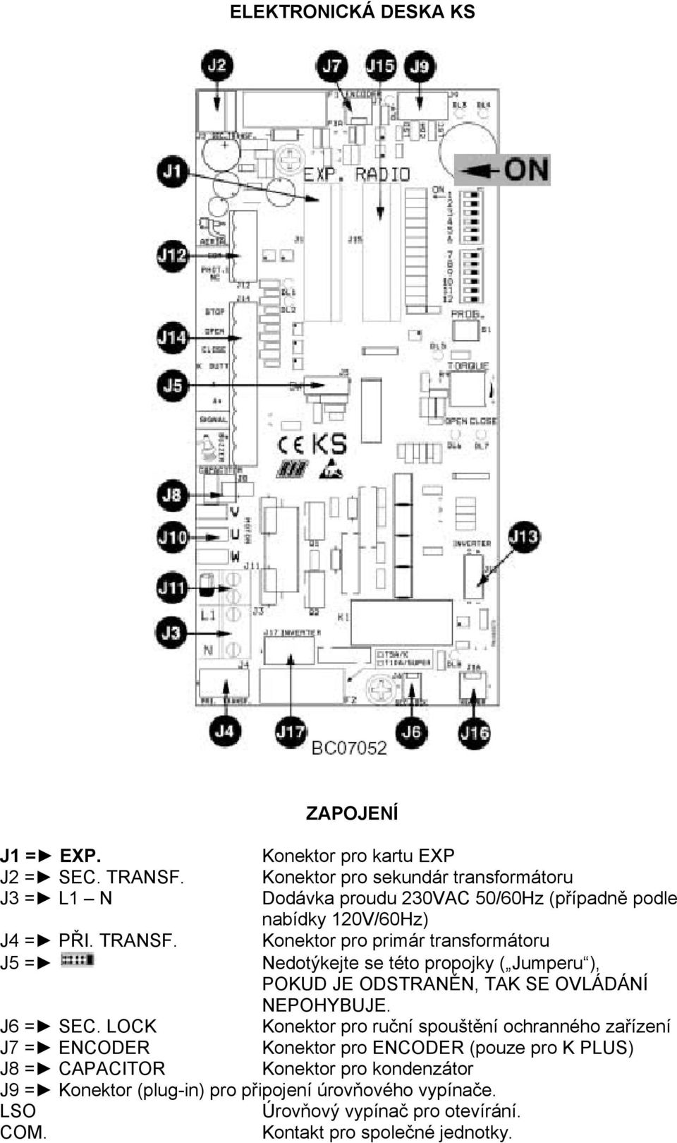 Konektor pro primár transformátoru J5 = Nedotýkejte se této propojky ( Jumperu ), POKUD JE ODSTRANĚN, TAK SE OVLÁDÁNÍ NEPOHYBUJE. J6 = SEC.