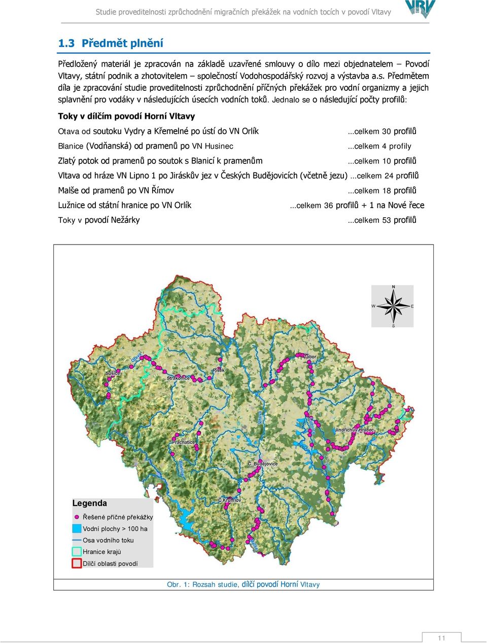 átní podnik a zhotovitelem společností Vodohospodářský rozvoj a výstavba a.s. Předmětem díla je zpracování studie proveditelnosti zprůchodnění příčných překáţek pro vodní organizmy a jejich splavnění pro vodáky v následujících úsecích vodních toků.