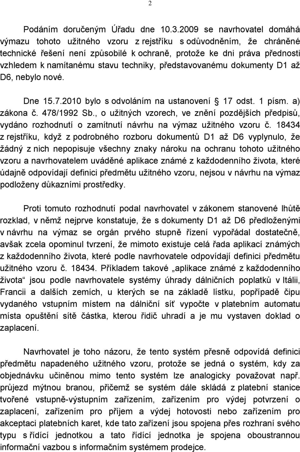 techniky, představovanému dokumenty D1 až D6, nebylo nové. Dne 15.7.2010 bylo s odvoláním na ustanovení 17 odst. 1 písm. a) zákona č. 478/1992 Sb.