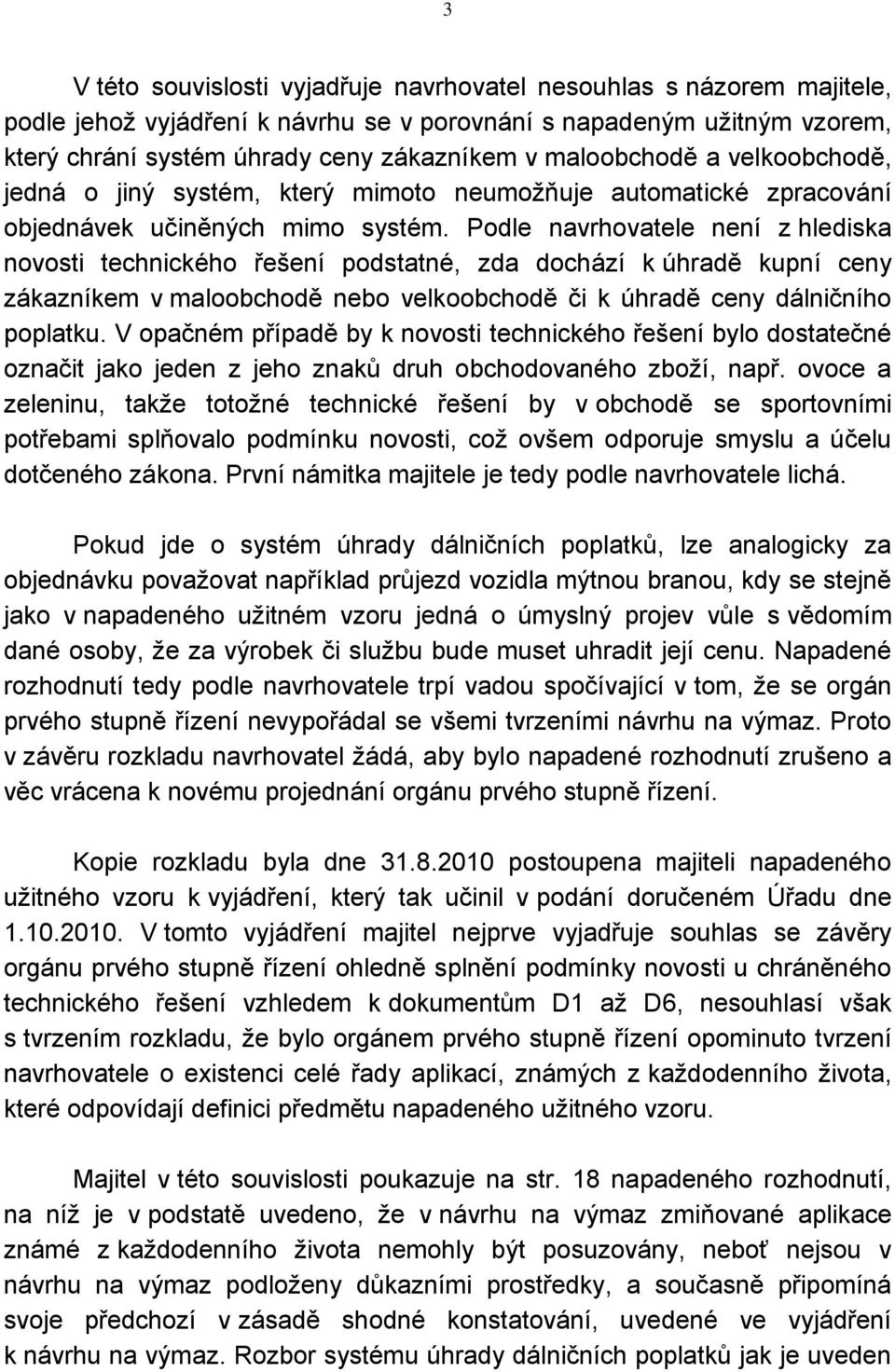 Podle navrhovatele není z hlediska novosti technického řešení podstatné, zda dochází k úhradě kupní ceny zákazníkem v maloobchodě nebo velkoobchodě či k úhradě ceny dálničního poplatku.