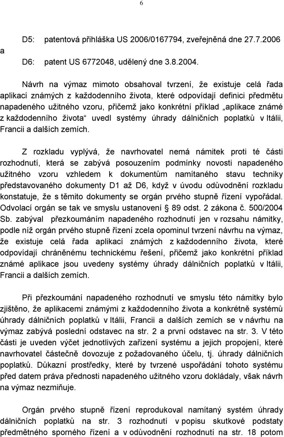 aplikace známé z každodenního života uvedl systémy úhrady dálničních poplatků v Itálii, Francii a dalších zemích.