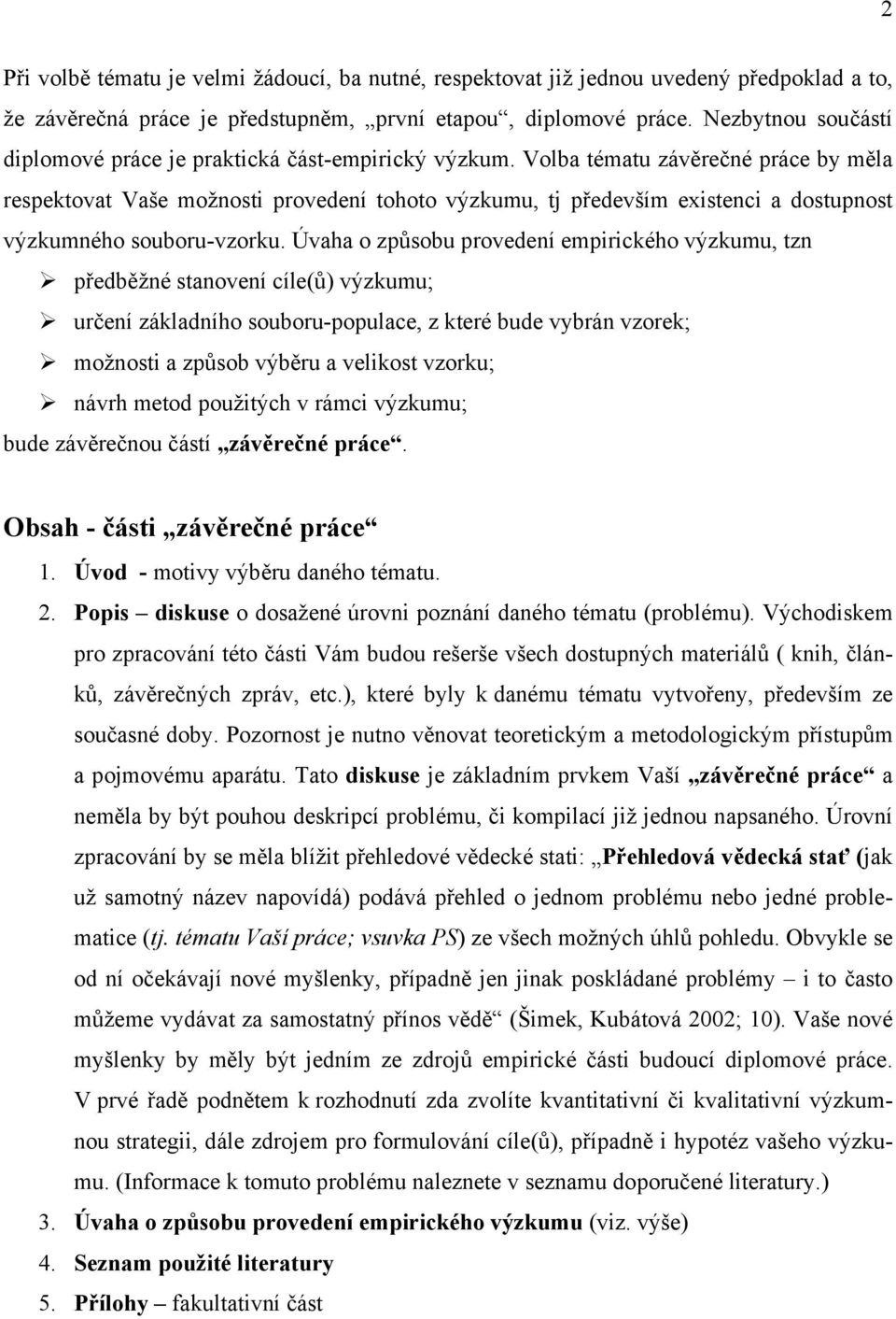 Volba tématu závěrečné práce by měla respektovat Vaše možnosti provedení tohoto výzkumu, tj především existenci a dostupnost výzkumného souboru-vzorku.